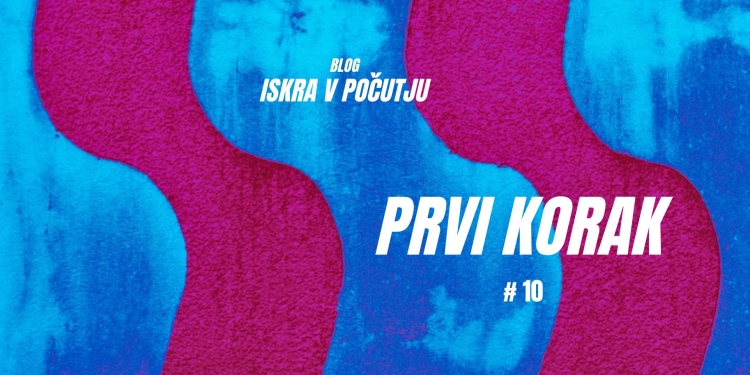 ISKRAvPOČUTJU #10 – Prvi korak