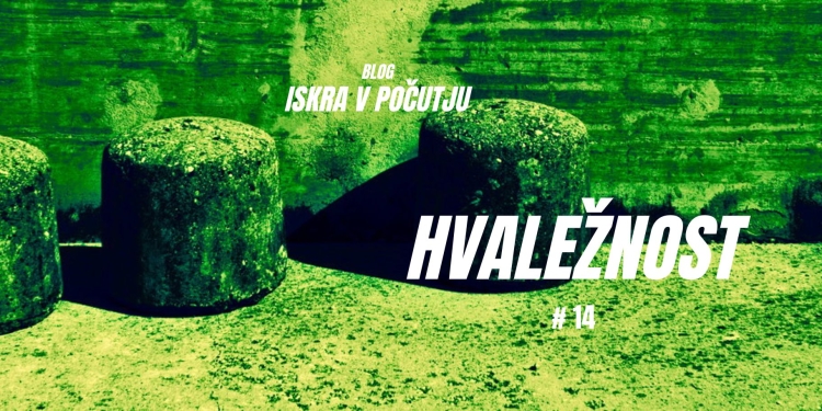ISKRAvPOČUTJU #14 - Hvaležnost 1 ISKRAvPOČUTJU #14 - Hvaležnost
