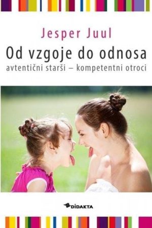 Od vzgoje do odnosa: avtentični starši - kompetentni otroci