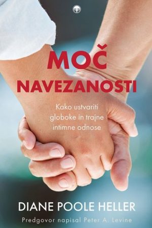 Moč navezanosti - Kako ustvariti globoke in trajne intimne odnose